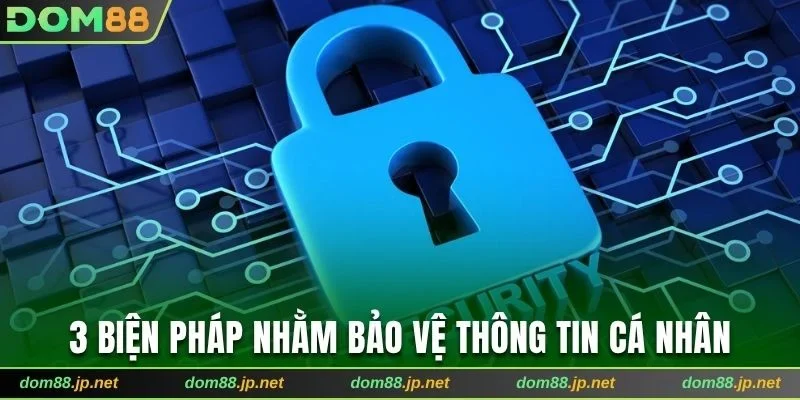3 biện pháp nhằm bảo vệ thông tin cá nhân hội viên